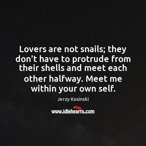 Lovers are not snails; they don’t have to protrude from their shells Jerzy Kosinski Picture Quote