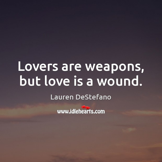 Lovers are weapons, but love is a wound. Image