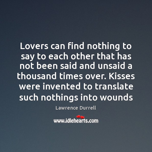 Lovers can find nothing to say to each other that has not Lawrence Durrell Picture Quote
