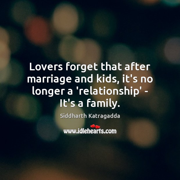Lovers forget that after marriage and kids, it’s no longer a ‘relationship’ Siddharth Katragadda Picture Quote