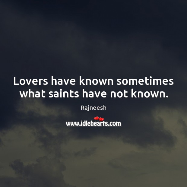 Lovers have known sometimes what saints have not known. Image