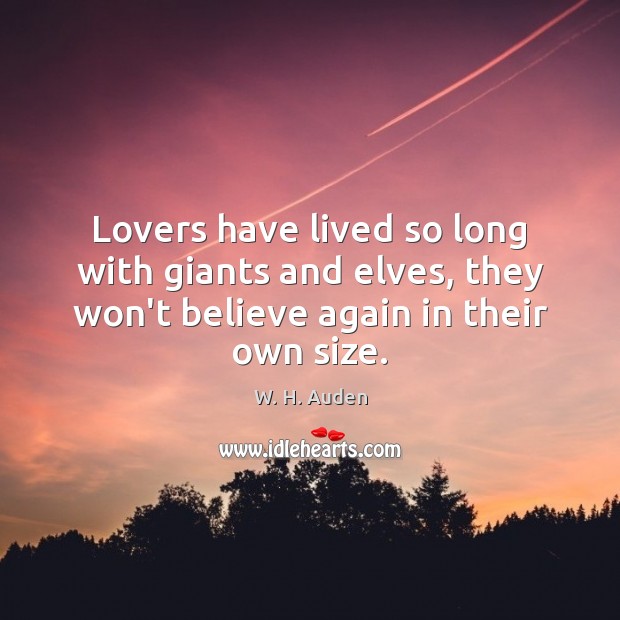Lovers have lived so long with giants and elves, they won’t believe W. H. Auden Picture Quote