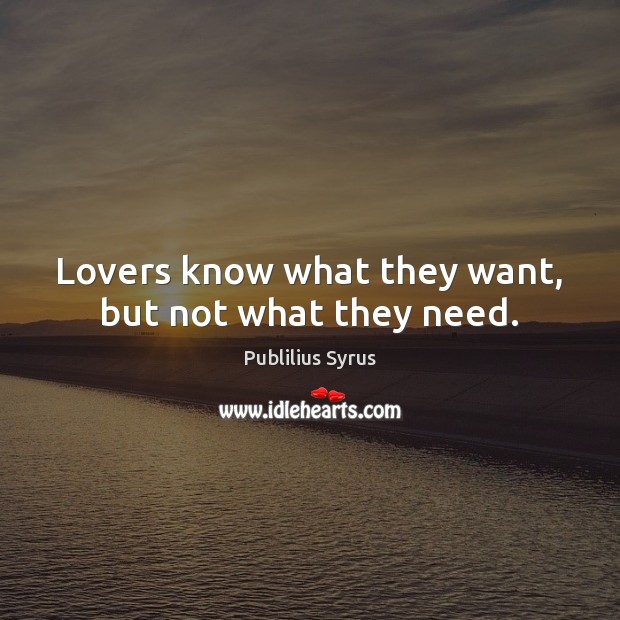 Lovers know what they want, but not what they need. Publilius Syrus Picture Quote
