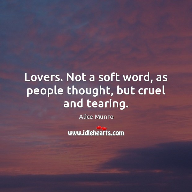 Lovers. Not a soft word, as people thought, but cruel and tearing. Alice Munro Picture Quote