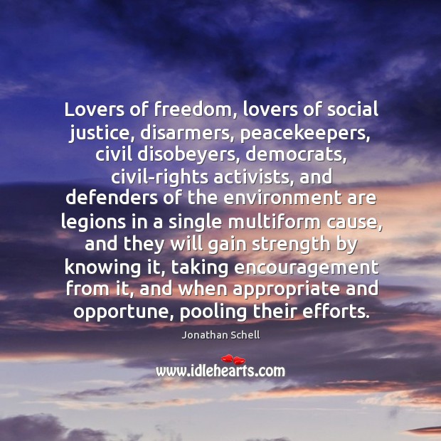 Lovers of freedom, lovers of social justice, disarmers, peacekeepers, civil disobeyers, democrats, Jonathan Schell Picture Quote