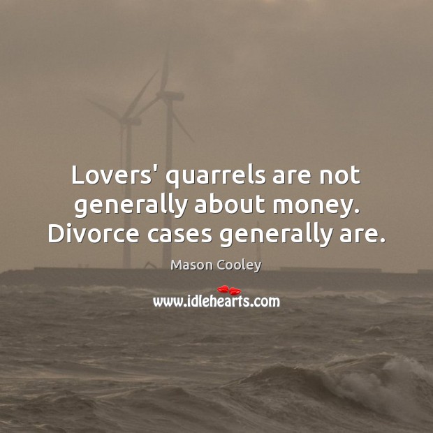 Lovers’ quarrels are not generally about money. Divorce cases generally are. Image