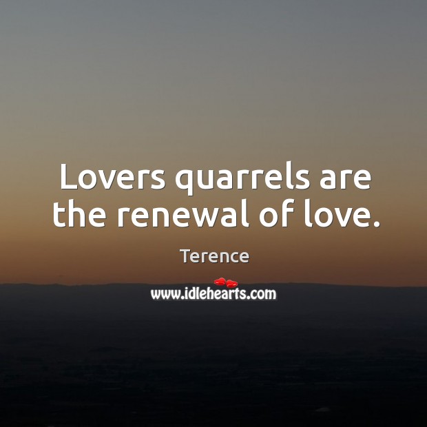 Lovers quarrels are the renewal of love. Image