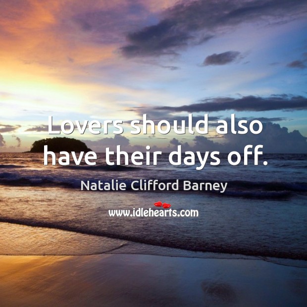 Lovers should also have their days off. Natalie Clifford Barney Picture Quote