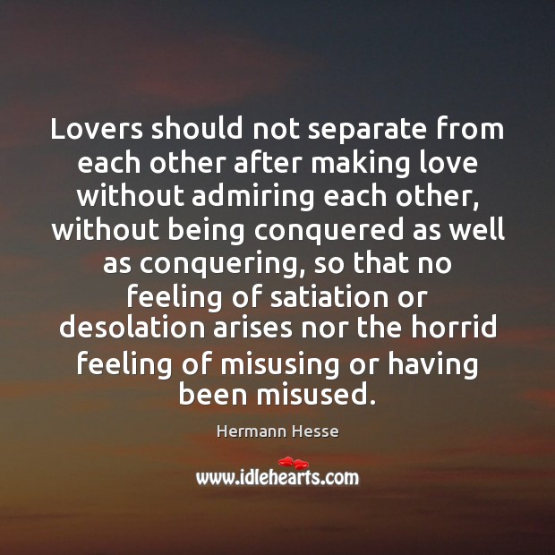 Lovers should not separate from each other after making love without admiring each other. Hermann Hesse Picture Quote