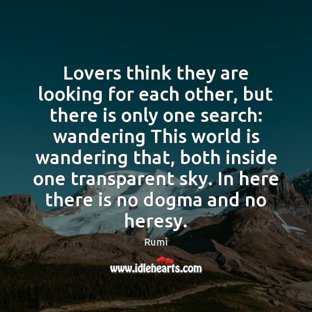 Lovers think they are looking for each other, but there is only Rumi Picture Quote