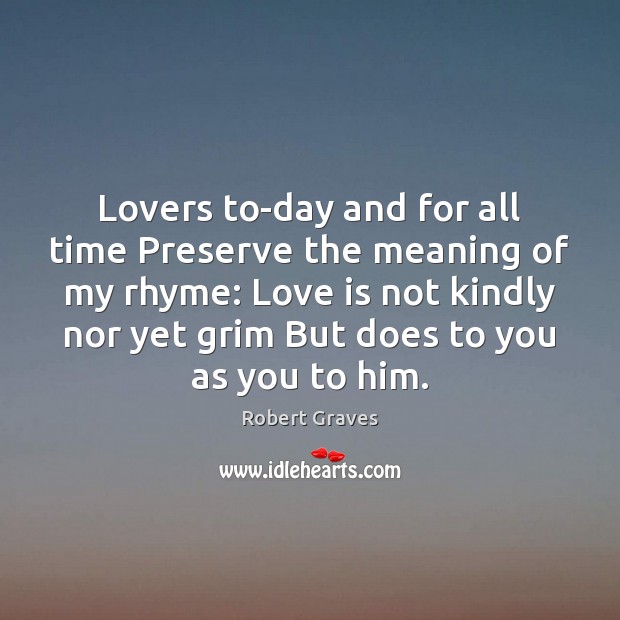 Lovers to-day and for all time Preserve the meaning of my rhyme: Robert Graves Picture Quote