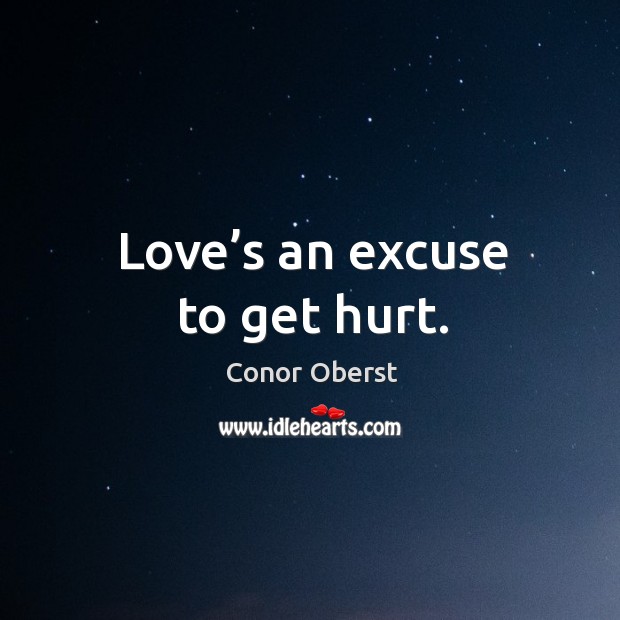 Love’s an excuse to get hurt. Conor Oberst Picture Quote