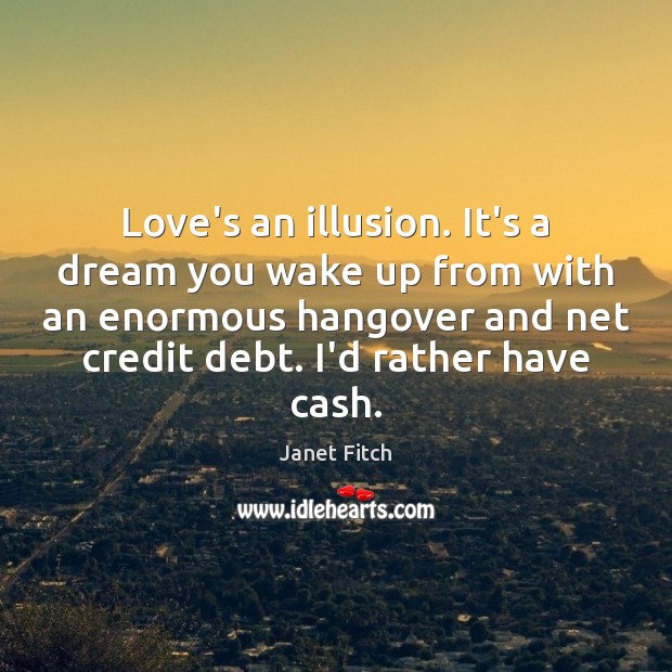 Love’s an illusion. It’s a dream you wake up from with an Janet Fitch Picture Quote