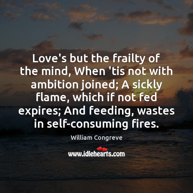 Love’s but the frailty of the mind, When ’tis not with ambition William Congreve Picture Quote