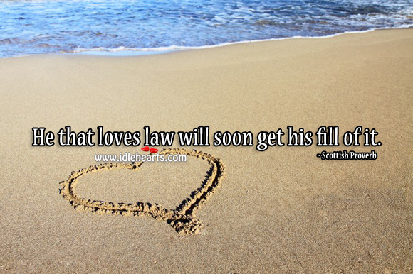 He that loves law will soon get his fill of it. Scottish Proverbs Image