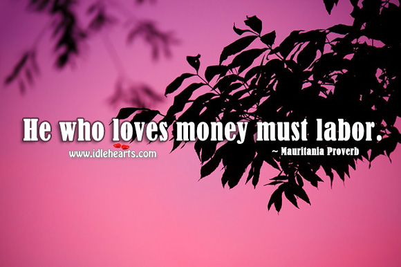 He who loves money must labor. Mauritania Proverbs Image