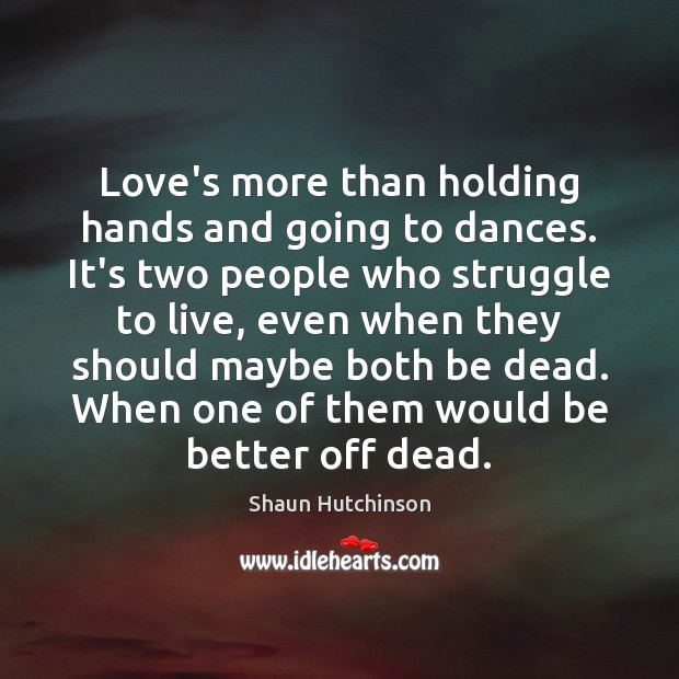 Love’s more than holding hands and going to dances. It’s two people Shaun Hutchinson Picture Quote