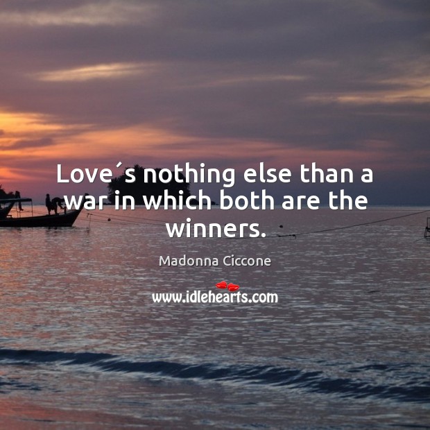 Love´s nothing else than a war in which both are the winners. Madonna Ciccone Picture Quote