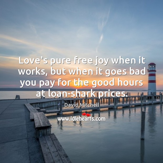 Love’s pure free joy when it works, but when it goes bad David Mitchell Picture Quote
