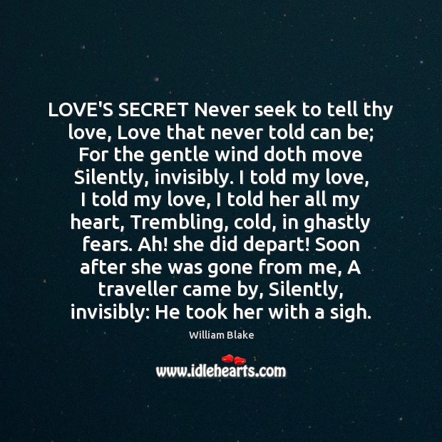 LOVE’S SECRET Never seek to tell thy love, Love that never told William Blake Picture Quote