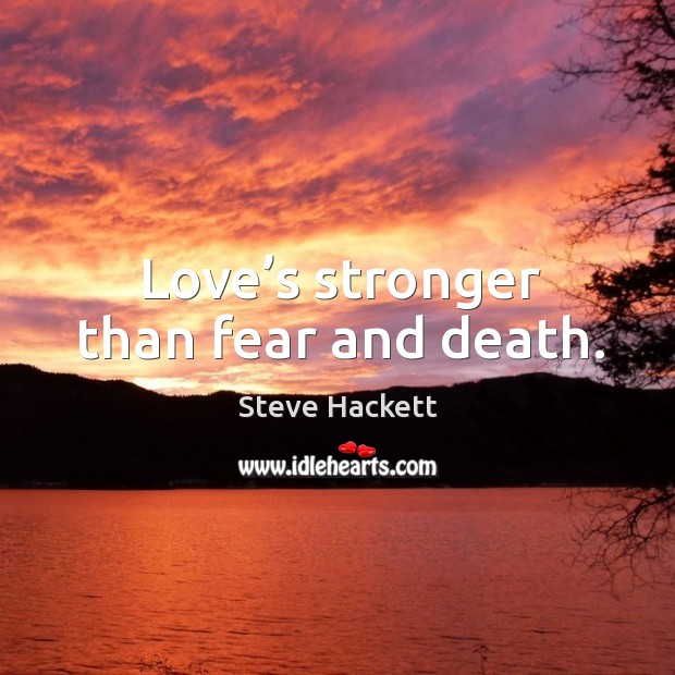 Love’s stronger than fear and death. Steve Hackett Picture Quote