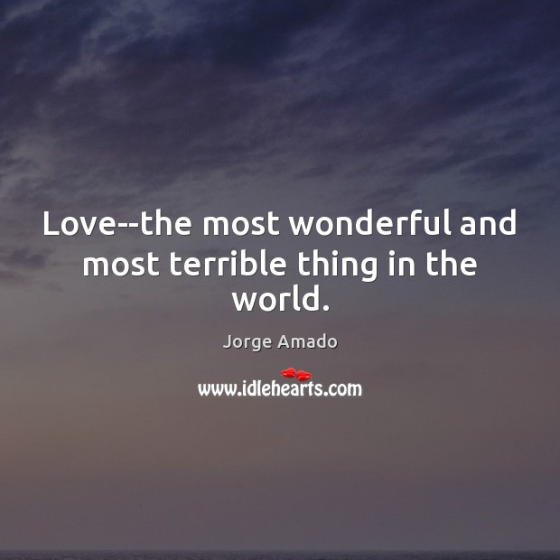 Love–the most wonderful and most terrible thing in the world. Jorge Amado Picture Quote