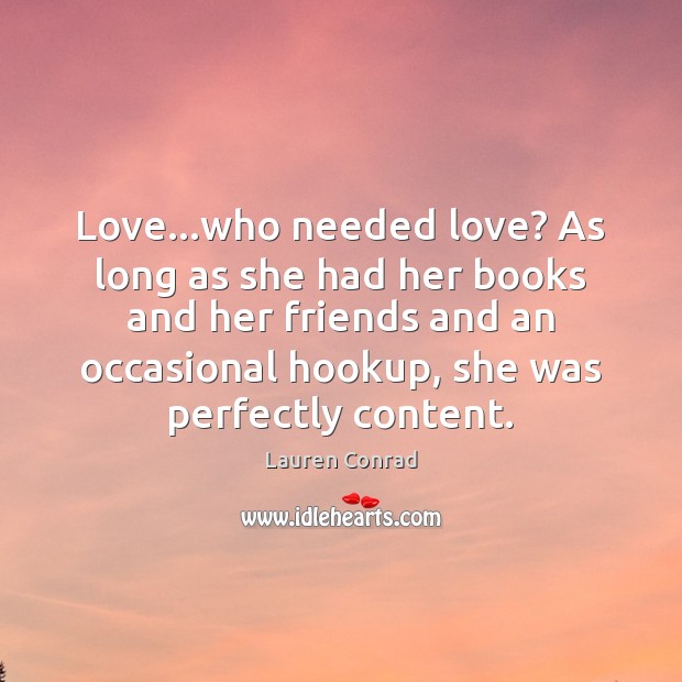 Love…who needed love? As long as she had her books and Lauren Conrad Picture Quote