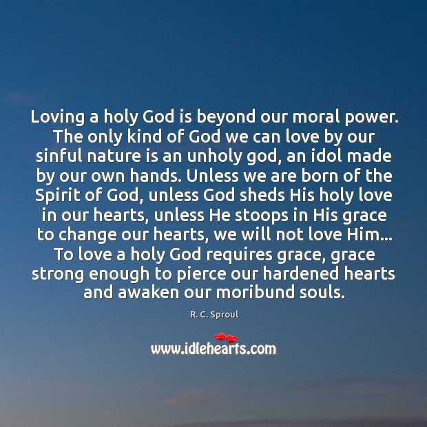Loving a holy God is beyond our moral power. The only kind R. C. Sproul Picture Quote