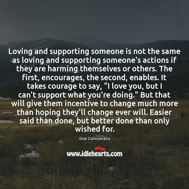 Loving and supporting someone is not the same as loving and supporting someone’s actions. Doe Zantamata Picture Quote