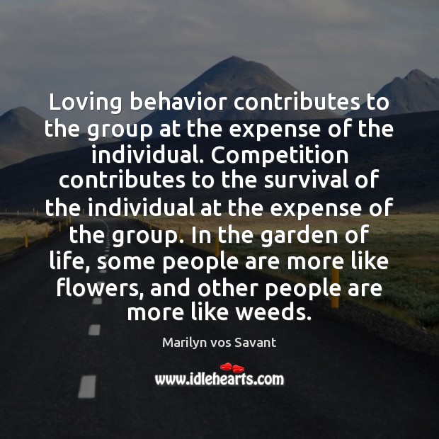 Loving behavior contributes to the group at the expense of the individual. Marilyn vos Savant Picture Quote