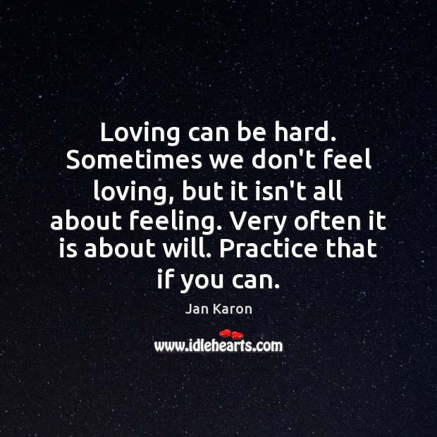 Loving can be hard. Sometimes we don’t feel loving, but it isn’t Jan Karon Picture Quote