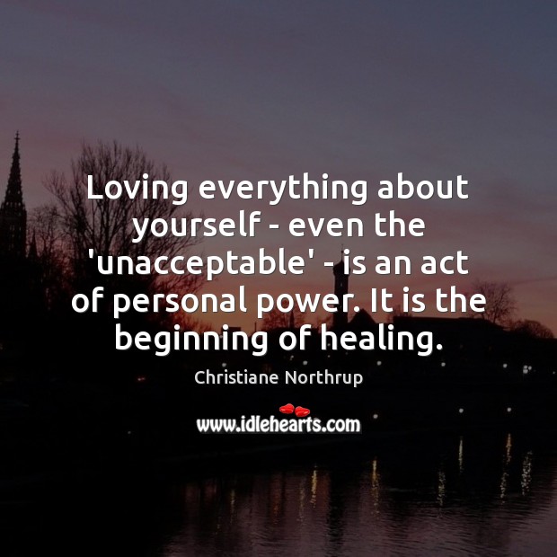 Loving everything about yourself – even the ‘unacceptable’ – is an act Christiane Northrup Picture Quote