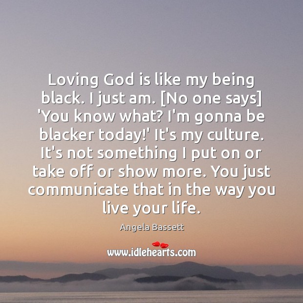 Loving God is like my being black. I just am. [No one Image