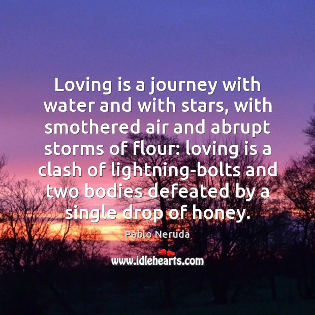 Loving is a journey with water and with stars, with smothered air Pablo Neruda Picture Quote