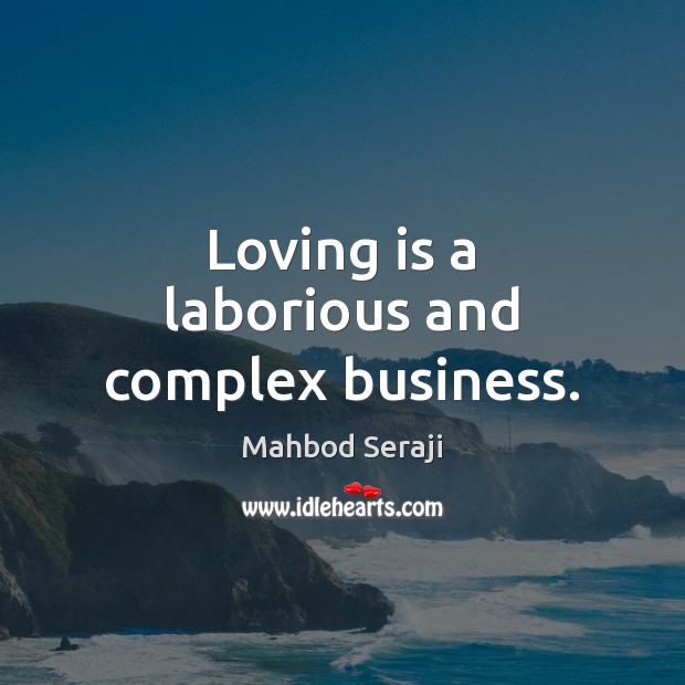 Loving is a laborious and complex business. Image