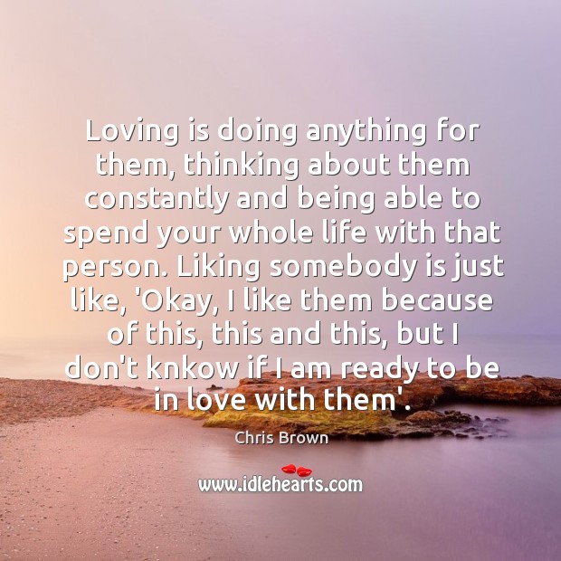 Loving is doing anything for them, thinking about them constantly and being Chris Brown Picture Quote