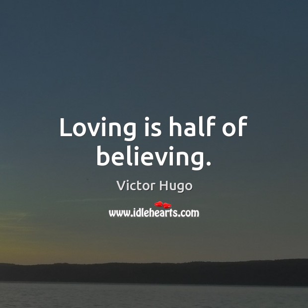 Loving is half of believing. Victor Hugo Picture Quote