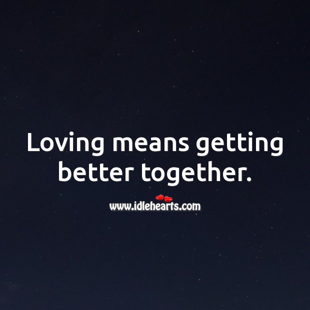 Loving means getting better together. Love Quotes Image