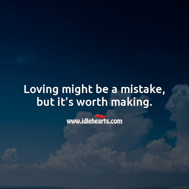 Loving might be a mistake, but it’s worth making. Worth Quotes Image