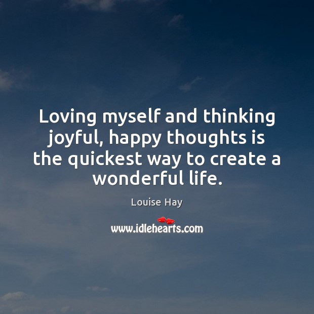 Loving myself and thinking joyful, happy thoughts is the quickest way to Image