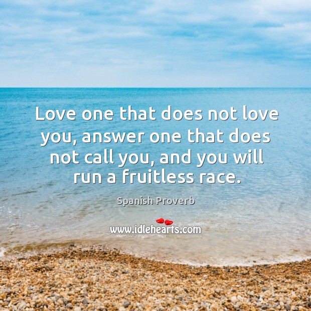 Loving one that does not love you, is a fruitless race. Spanish Proverbs Image