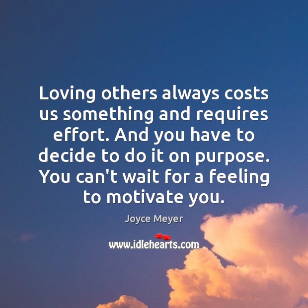 Loving others always costs us something and requires effort. And you have Joyce Meyer Picture Quote