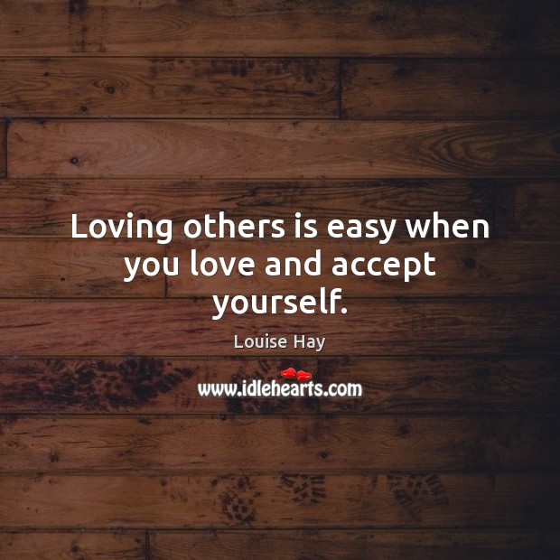 Loving others is easy when you love and accept yourself. Louise Hay Picture Quote