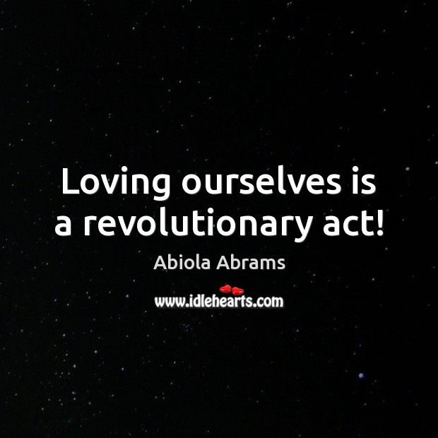Loving ourselves is a revolutionary act! Image