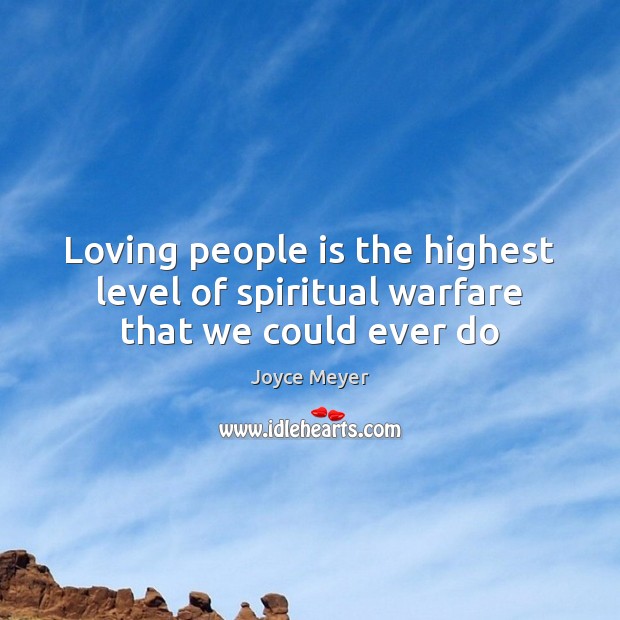 Loving people is the highest level of spiritual warfare that we could ever do Joyce Meyer Picture Quote