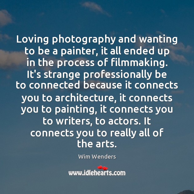 Loving photography and wanting to be a painter, it all ended up Wim Wenders Picture Quote