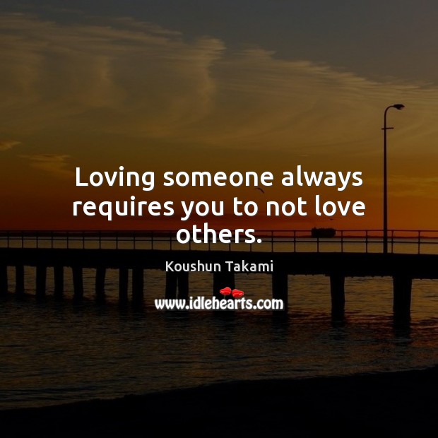 Loving someone always requires you to not love others. Koushun Takami Picture Quote