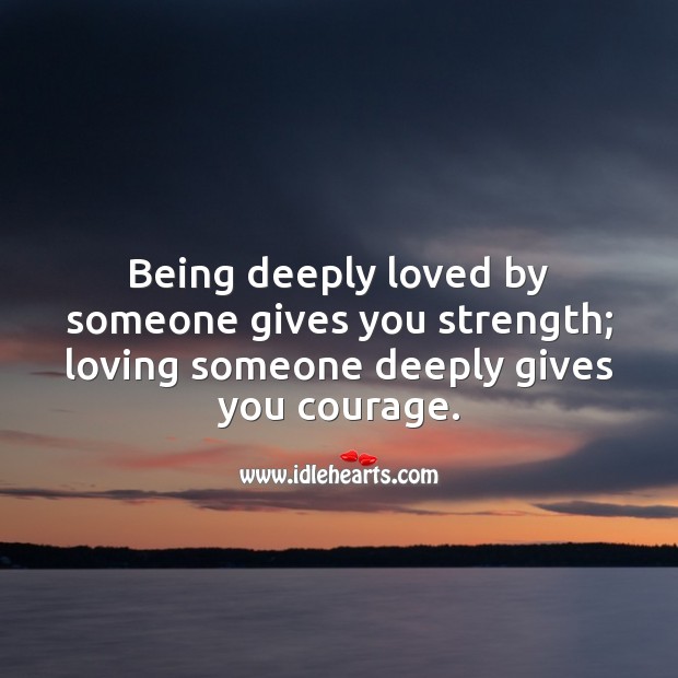 Loving someone deeply gives you courage. Image