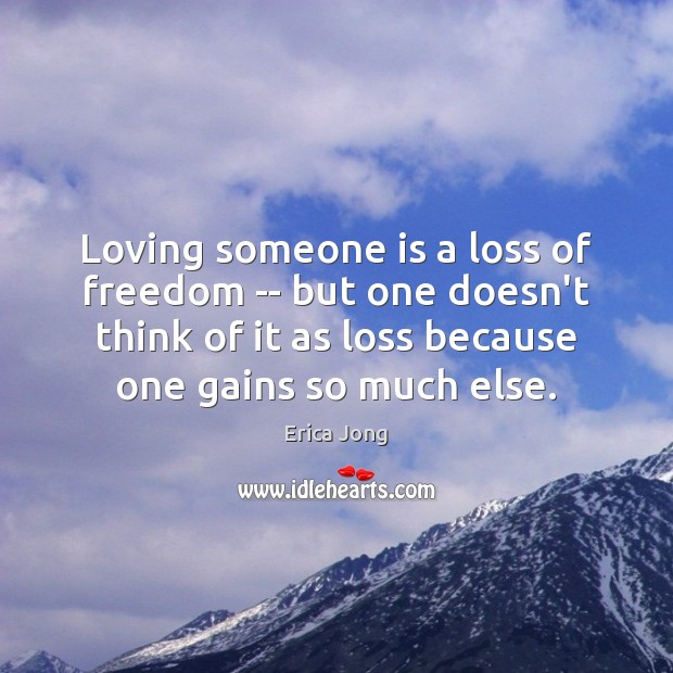 Loving someone is a loss of freedom — but one doesn’t think Erica Jong Picture Quote