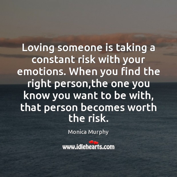 Loving someone is taking a constant risk with your emotions. When you Monica Murphy Picture Quote